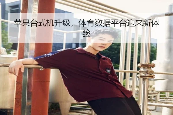 苹果台式机升级，体育数据平台迎来新体验